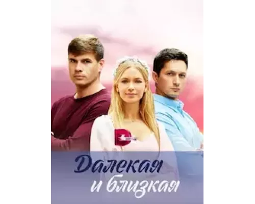 Далекая и близкая 1 сезон  
