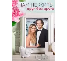 Нам не жить друг без друга 1 сезон (2023)